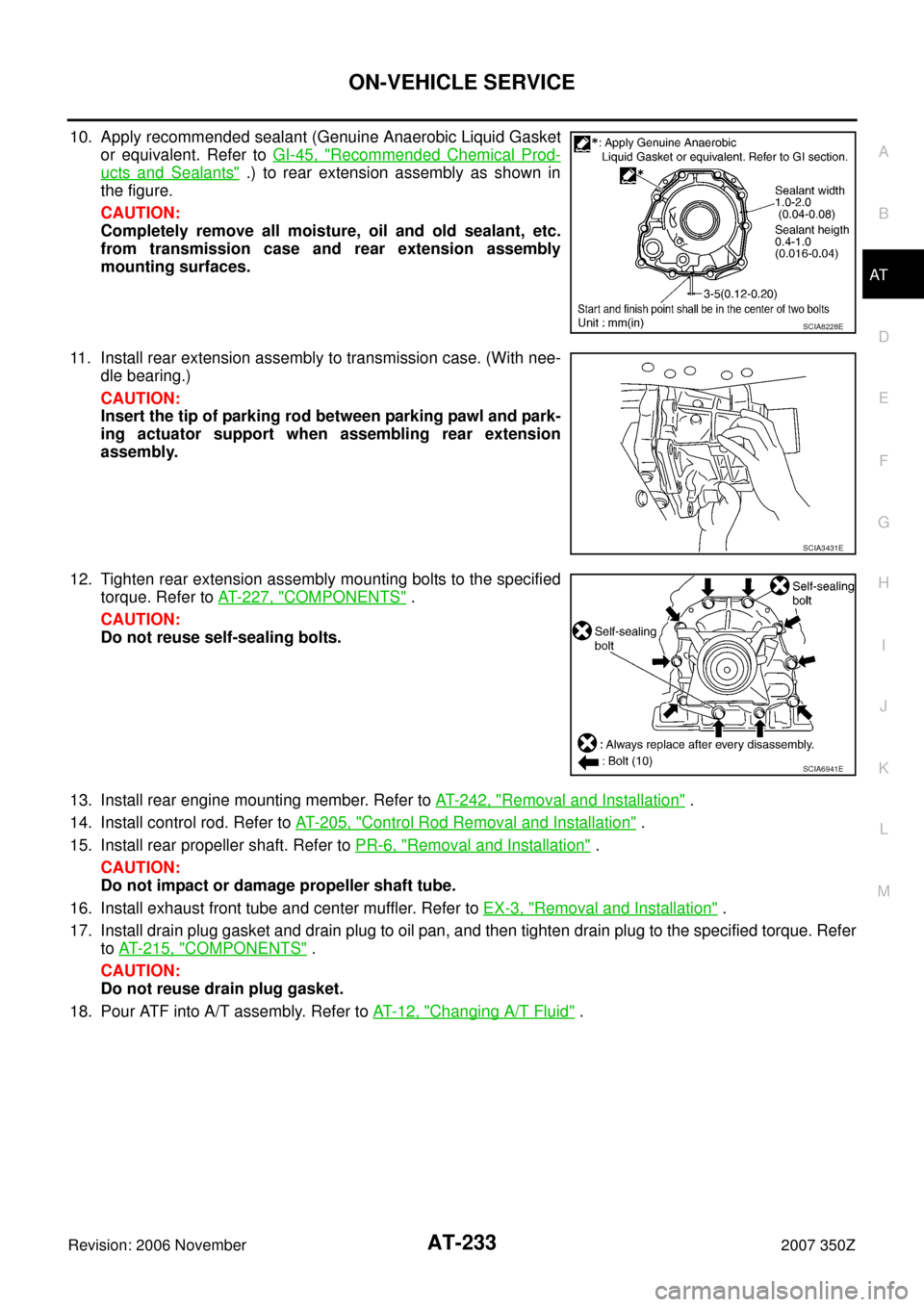 NISSAN 350Z 2007 Z33 Automatic Transmission Service Manual ON-VEHICLE SERVICE
AT-233
D
E
F
G
H
I
J
K
L
MA
B
AT
Revision: 2006 November2007 350Z
10. Apply recommended sealant (Genuine Anaerobic Liquid Gasket
or equivalent. Refer to GI-45, "
Recommended Chemica