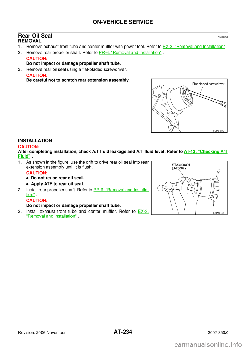 NISSAN 350Z 2007 Z33 Automatic Transmission Owners Guide AT-234
ON-VEHICLE SERVICE
Revision: 2006 November2007 350Z
Rear Oil SealNCS00094
REMOVAL
1. Remove exhaust front tube and center muffler with power tool. Refer to EX-3, "Removal and Installation" .
2.