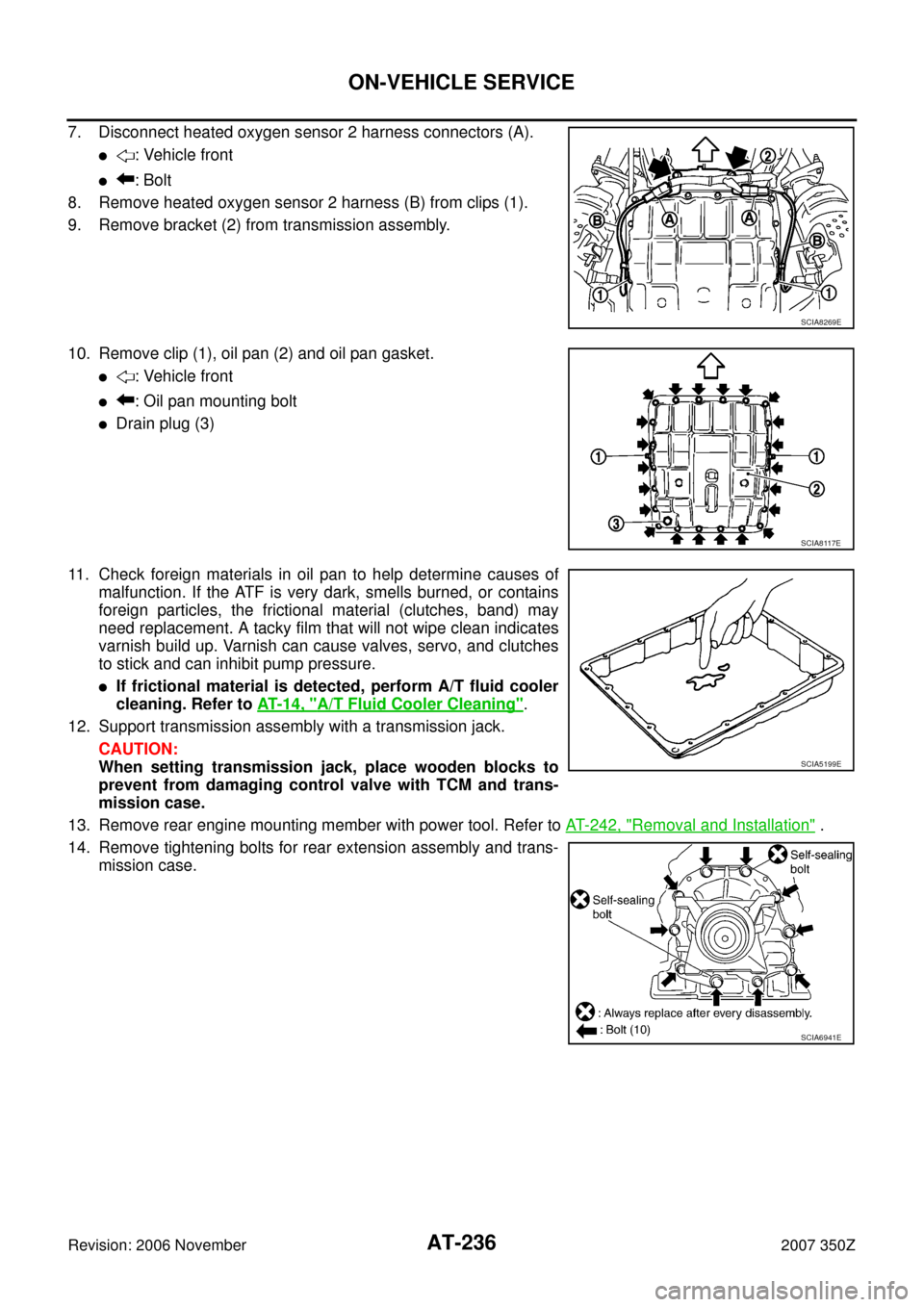 NISSAN 350Z 2007 Z33 Automatic Transmission Owners Manual AT-236
ON-VEHICLE SERVICE
Revision: 2006 November2007 350Z
7. Disconnect heated oxygen sensor 2 harness connectors (A).
: Vehicle front
: Bolt
8. Remove heated oxygen sensor 2 harness (B) from clips