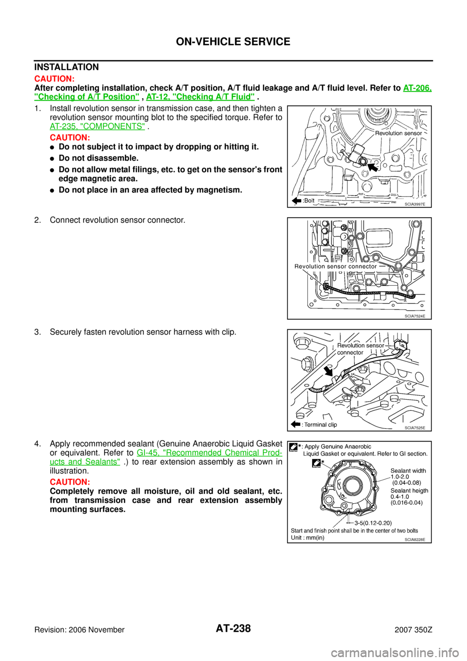 NISSAN 350Z 2007 Z33 Automatic Transmission Workshop Manual AT-238
ON-VEHICLE SERVICE
Revision: 2006 November2007 350Z
INSTALLATION
CAUTION:
After completing installation, check A/T position, A/T fluid leakage and A/T fluid level. Refer to AT- 2 0 6 ,
"Checkin