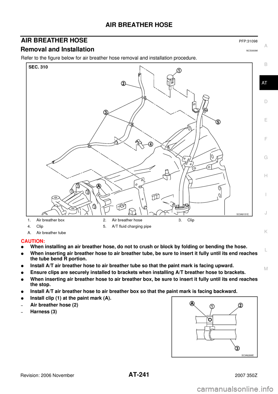 NISSAN 350Z 2007 Z33 Automatic Transmission Workshop Manual AIR BREATHER HOSE
AT-241
D
E
F
G
H
I
J
K
L
MA
B
AT
Revision: 2006 November2007 350Z
AIR BREATHER HOSEPFP:31098
Removal and InstallationNCS00096
Refer to the figure below for air breather hose removal 