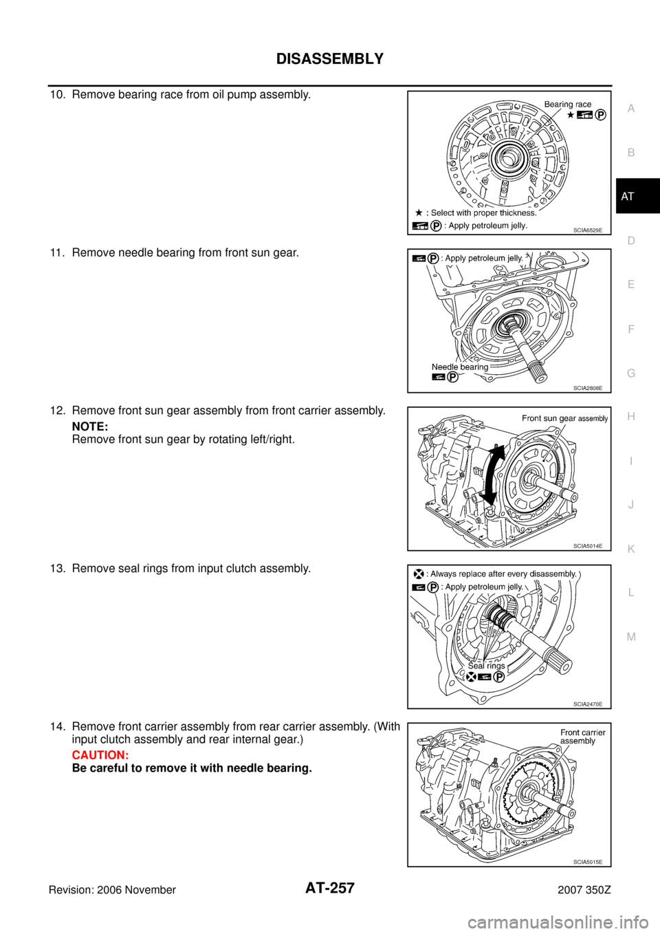 NISSAN 350Z 2007 Z33 Automatic Transmission Workshop Manual DISASSEMBLY
AT-257
D
E
F
G
H
I
J
K
L
MA
B
AT
Revision: 2006 November2007 350Z
10. Remove bearing race from oil pump assembly.
11. Remove needle bearing from front sun gear.
12. Remove front sun gear a