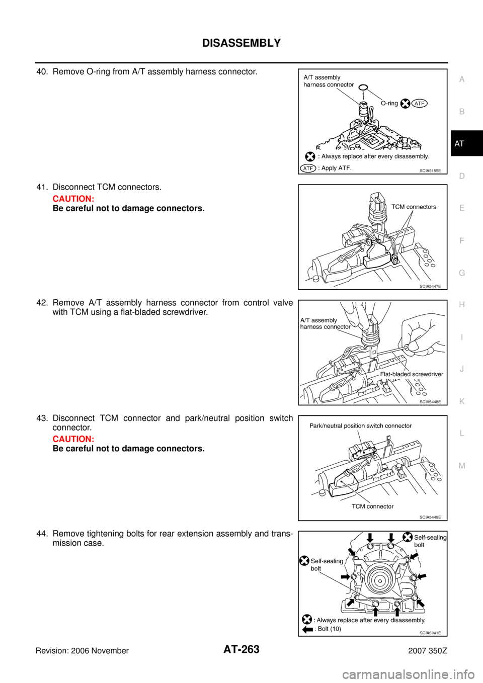 NISSAN 350Z 2007 Z33 Automatic Transmission Workshop Manual DISASSEMBLY
AT-263
D
E
F
G
H
I
J
K
L
MA
B
AT
Revision: 2006 November2007 350Z
40. Remove O-ring from A/T assembly harness connector.
41. Disconnect TCM connectors.
CAUTION:
Be careful not to damage co