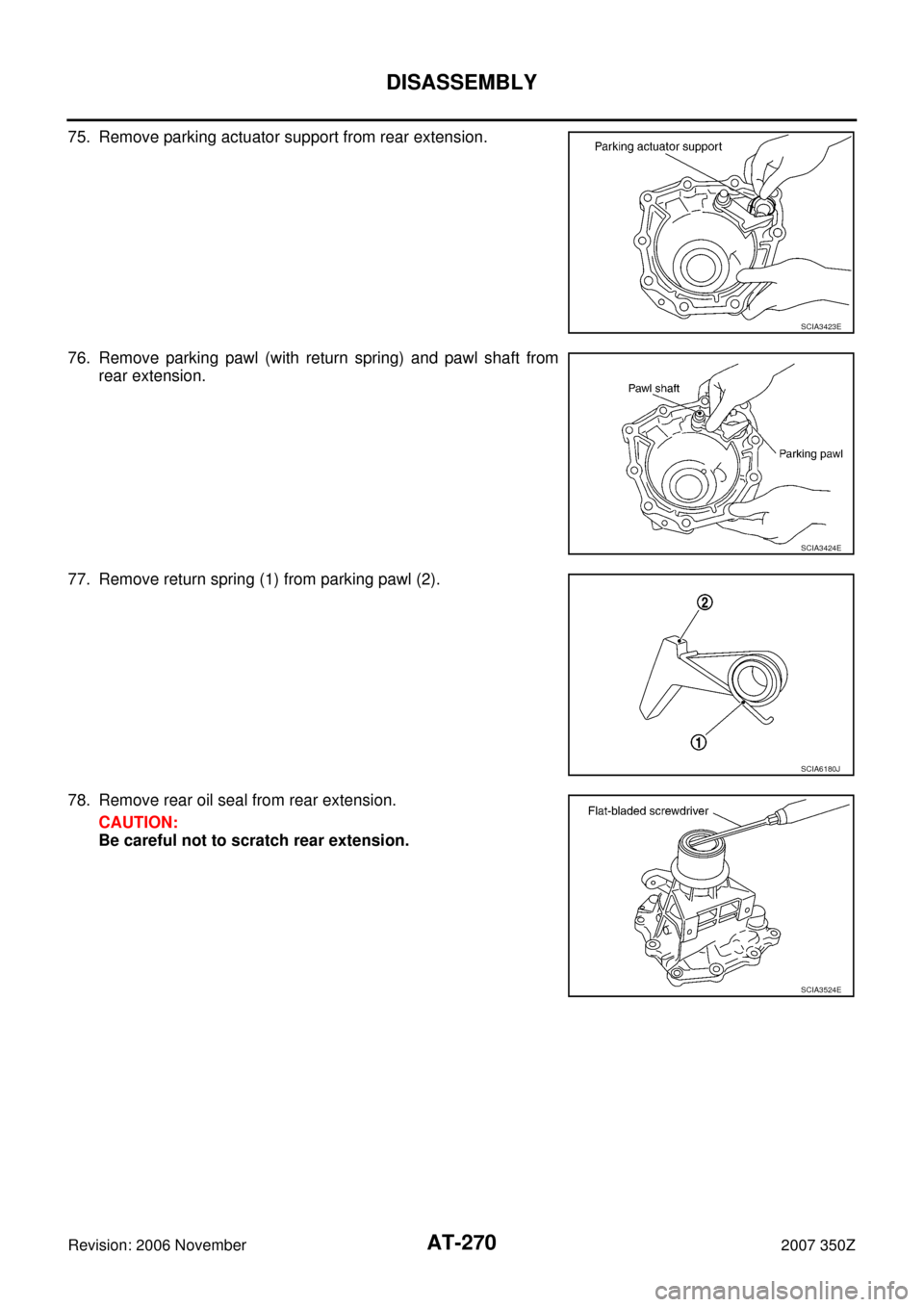 NISSAN 350Z 2007 Z33 Automatic Transmission Workshop Manual AT-270
DISASSEMBLY
Revision: 2006 November2007 350Z
75. Remove parking actuator support from rear extension.
76. Remove parking pawl (with return spring) and pawl shaft from
rear extension.
77. Remove