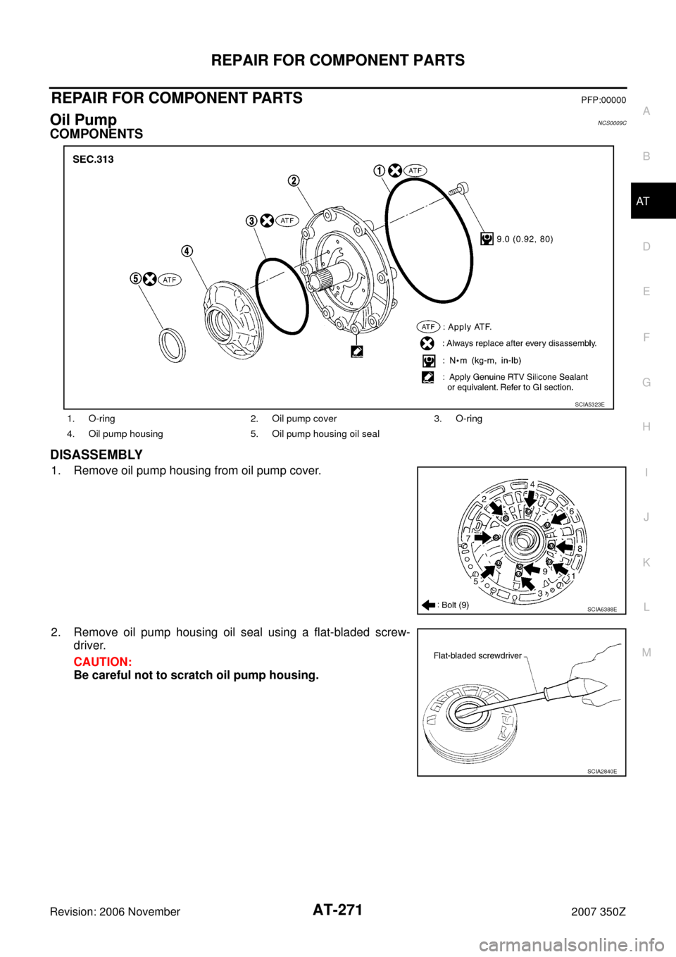 NISSAN 350Z 2007 Z33 Automatic Transmission Workshop Manual REPAIR FOR COMPONENT PARTS
AT-271
D
E
F
G
H
I
J
K
L
MA
B
AT
Revision: 2006 November2007 350Z
REPAIR FOR COMPONENT PARTSPFP:00000
Oil PumpNCS0009C
COMPONENTS
DISASSEMBLY
1. Remove oil pump housing from