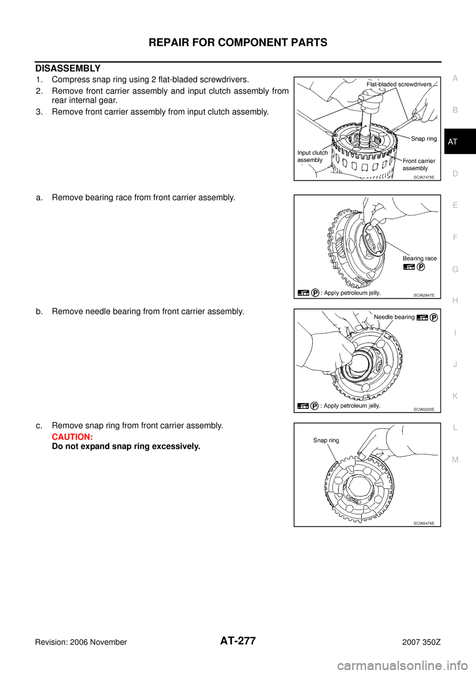 NISSAN 350Z 2007 Z33 Automatic Transmission Workshop Manual REPAIR FOR COMPONENT PARTS
AT-277
D
E
F
G
H
I
J
K
L
MA
B
AT
Revision: 2006 November2007 350Z
DISASSEMBLY
1. Compress snap ring using 2 flat-bladed screwdrivers.
2. Remove front carrier assembly and in