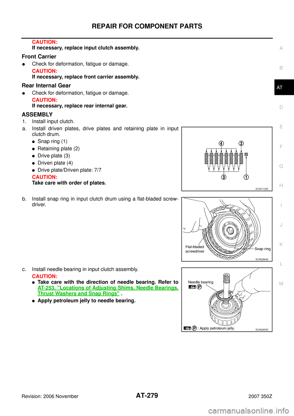 NISSAN 350Z 2007 Z33 Automatic Transmission Workshop Manual REPAIR FOR COMPONENT PARTS
AT-279
D
E
F
G
H
I
J
K
L
MA
B
AT
Revision: 2006 November2007 350Z
CAUTION:
If necessary, replace input clutch assembly.
Front Carrier
Check for deformation, fatigue or dama