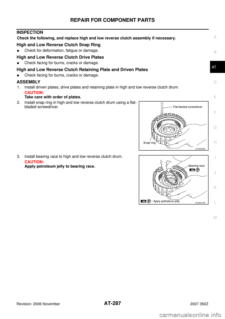 NISSAN 350Z 2007 Z33 Automatic Transmission Workshop Manual REPAIR FOR COMPONENT PARTS
AT-287
D
E
F
G
H
I
J
K
L
MA
B
AT
Revision: 2006 November2007 350Z
INSPECTION
Check the following, and replace high and low reverse clutch assembly if necessary.
High and Low