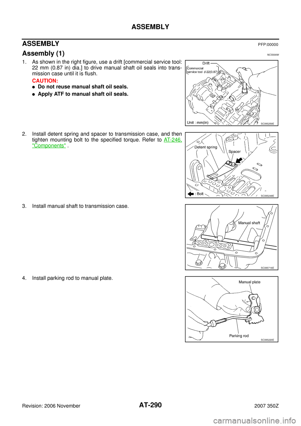 NISSAN 350Z 2007 Z33 Automatic Transmission Workshop Manual AT-290
ASSEMBLY
Revision: 2006 November2007 350Z
ASSEMBLYPFP:00000
Assembly (1)NCS0009I
1. As shown in the right figure, use a drift [commercial service tool:
22 mm (0.87 in) dia.] to drive manual sha