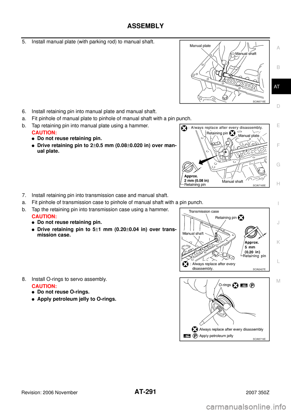 NISSAN 350Z 2007 Z33 Automatic Transmission Workshop Manual ASSEMBLY
AT-291
D
E
F
G
H
I
J
K
L
MA
B
AT
Revision: 2006 November2007 350Z
5. Install manual plate (with parking rod) to manual shaft.
6. Install retaining pin into manual plate and manual shaft.
a. F