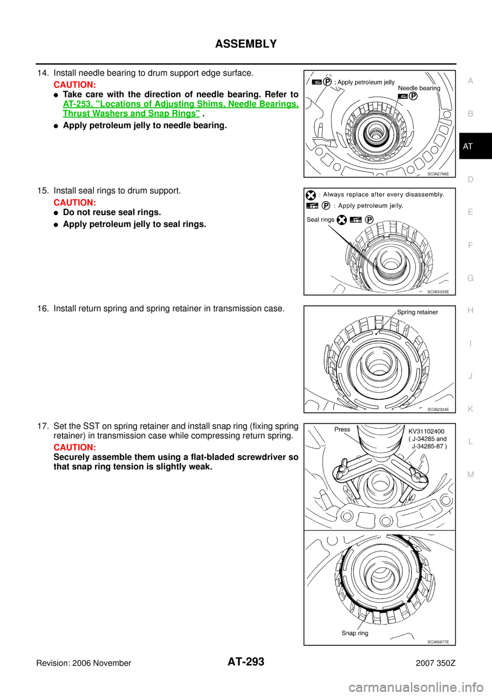 NISSAN 350Z 2007 Z33 Automatic Transmission Workshop Manual ASSEMBLY
AT-293
D
E
F
G
H
I
J
K
L
MA
B
AT
Revision: 2006 November2007 350Z
14. Install needle bearing to drum support edge surface.
CAUTION:
Take care with the direction of needle bearing. Refer to
A