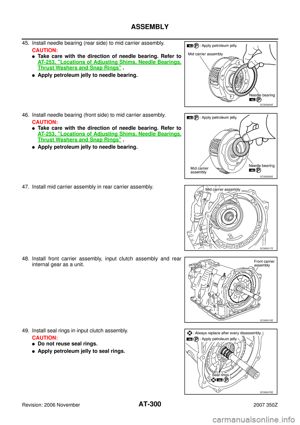 NISSAN 350Z 2007 Z33 Automatic Transmission Workshop Manual AT-300
ASSEMBLY
Revision: 2006 November2007 350Z
45. Install needle bearing (rear side) to mid carrier assembly.
CAUTION:
Take care with the direction of needle bearing. Refer to
AT- 2 5 3 ,  "
Locat