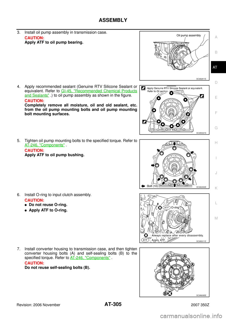NISSAN 350Z 2007 Z33 Automatic Transmission Workshop Manual ASSEMBLY
AT-305
D
E
F
G
H
I
J
K
L
MA
B
AT
Revision: 2006 November2007 350Z
3. Install oil pump assembly in transmission case.
CAUTION:
Apply ATF to oil pump bearing.
4. Apply recommended sealant (Genu