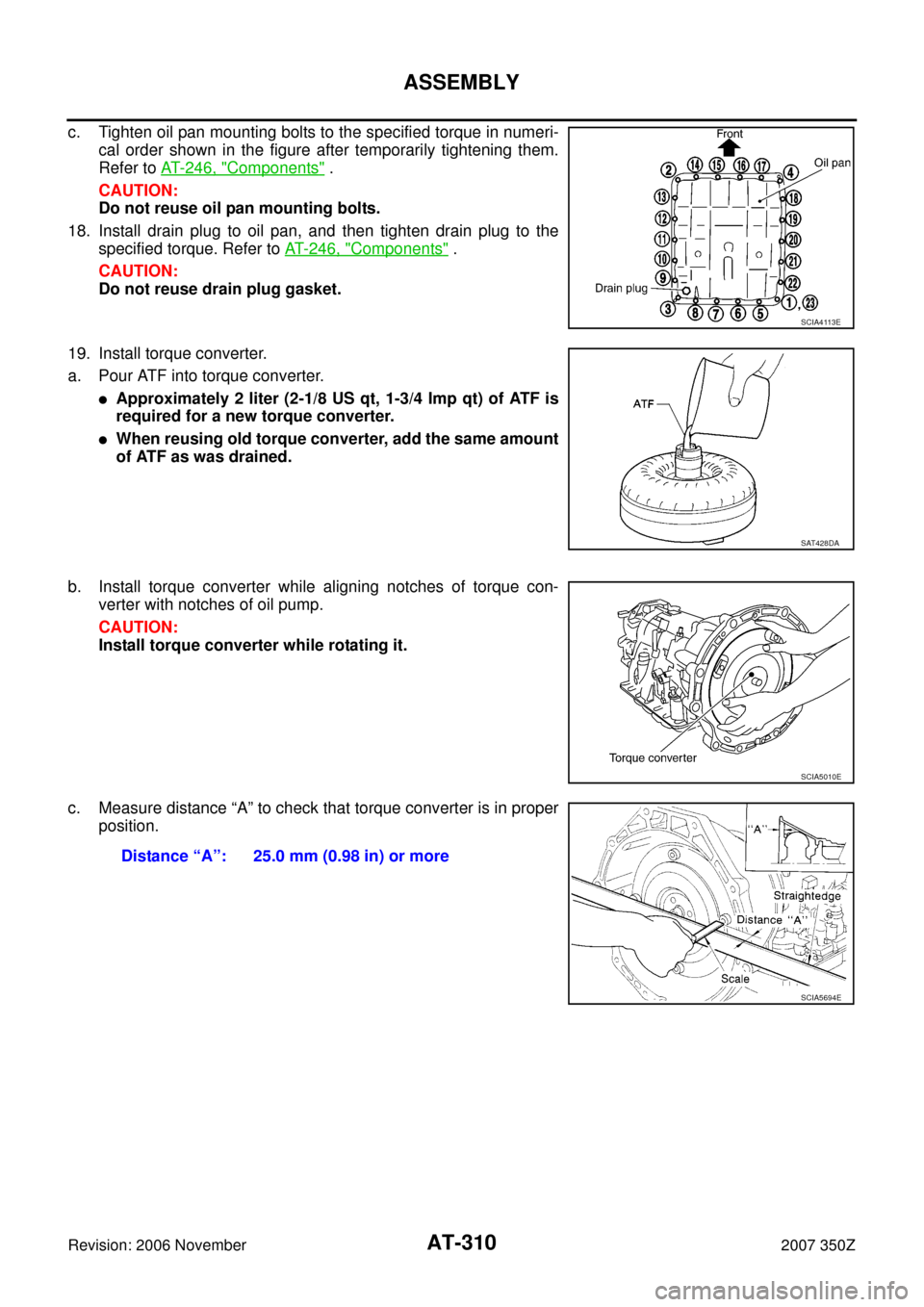 NISSAN 350Z 2007 Z33 Automatic Transmission Workshop Manual AT-310
ASSEMBLY
Revision: 2006 November2007 350Z
c. Tighten oil pan mounting bolts to the specified torque in numeri-
cal order shown in the figure after temporarily tightening them.
Refer to AT- 2 4 