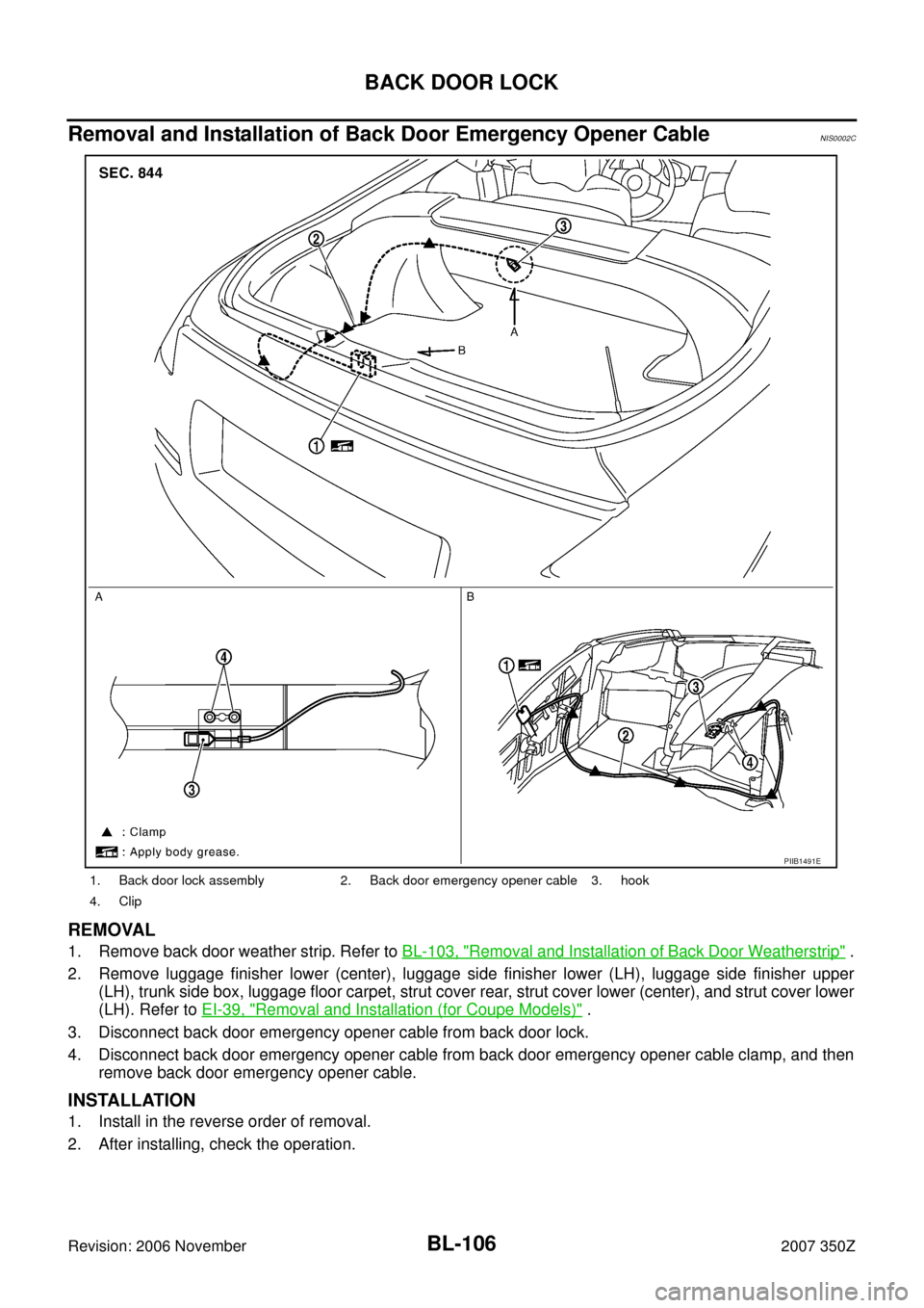 NISSAN 350Z 2007 Z33 Body, Lock And Security System Workshop Manual BL-106
BACK DOOR LOCK
Revision: 2006 November2007 350Z
Removal and Installation of Back Door Emergency Opener CableNIS0002C
REMOVAL
1. Remove back door weather strip. Refer to BL-103, "Removal and Ins