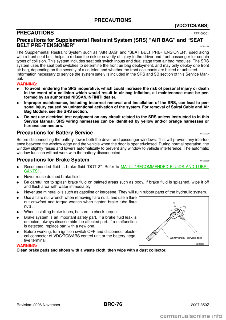 NISSAN 350Z 2007 Z33 Brake Control System Workshop Manual BRC-76
[VDC/TCS/ABS]
PRECAUTIONS
Revision: 2006 November2007 350Z
[VDC/TCS/ABS]PRECAUTIONSPFP:00001
Precautions for Supplemental Restraint System (SRS) “AIR BAG” and “SEAT 
BELT PRE-TENSIONER”