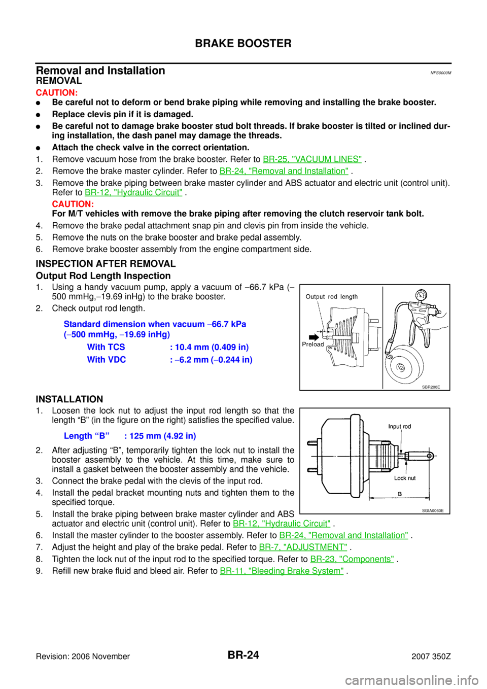 NISSAN 350Z 2007 Z33 Brake System Workshop Manual BR-24
BRAKE BOOSTER
Revision: 2006 November2007 350Z
Removal and InstallationNFS0000M
REMOVAL
CAUTION:
Be careful not to deform or bend brake piping while removing and installing the brake booster.
