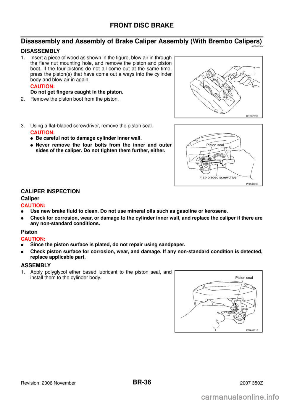 NISSAN 350Z 2007 Z33 Brake System Workshop Manual BR-36
FRONT DISC BRAKE
Revision: 2006 November2007 350Z
Disassembly and Assembly of Brake Caliper Assembly (With Brembo Calipers)NFS0000Y
DISASSEMBLY
1. Insert a piece of wood as shown in the figure, 