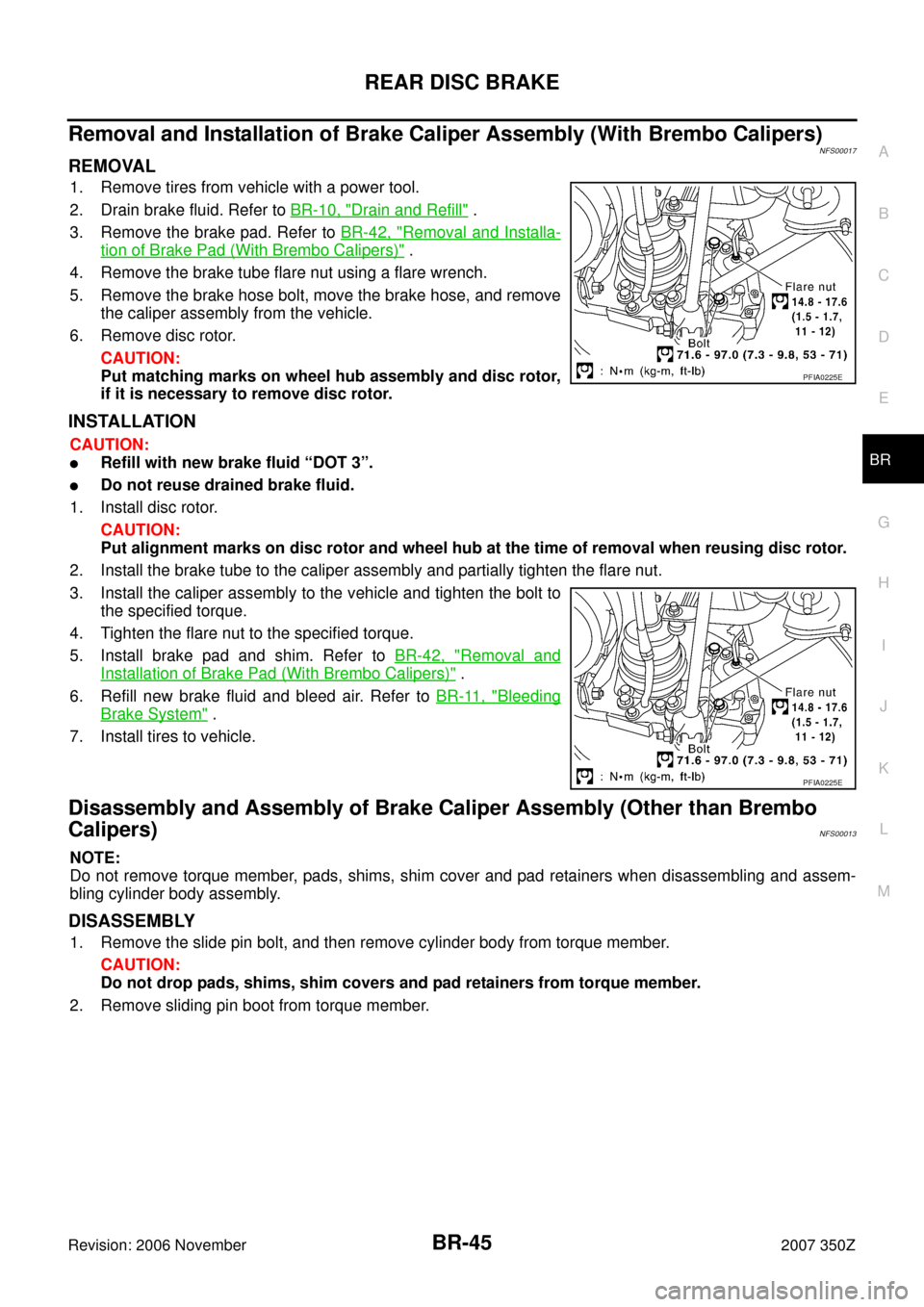 NISSAN 350Z 2007 Z33 Brake System Workshop Manual REAR DISC BRAKE
BR-45
C
D
E
G
H
I
J
K
L
MA
B
BR
Revision: 2006 November2007 350Z
Removal and Installation of Brake Caliper Assembly (With Brembo Calipers)NFS00017
REMOVAL
1. Remove tires from vehicle 