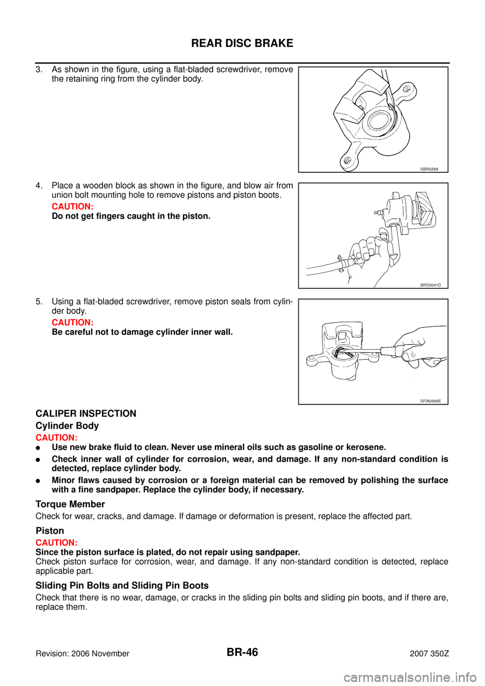 NISSAN 350Z 2007 Z33 Brake System Workshop Manual BR-46
REAR DISC BRAKE
Revision: 2006 November2007 350Z
3. As shown in the figure, using a flat-bladed screwdriver, remove
the retaining ring from the cylinder body.
4. Place a wooden block as shown in