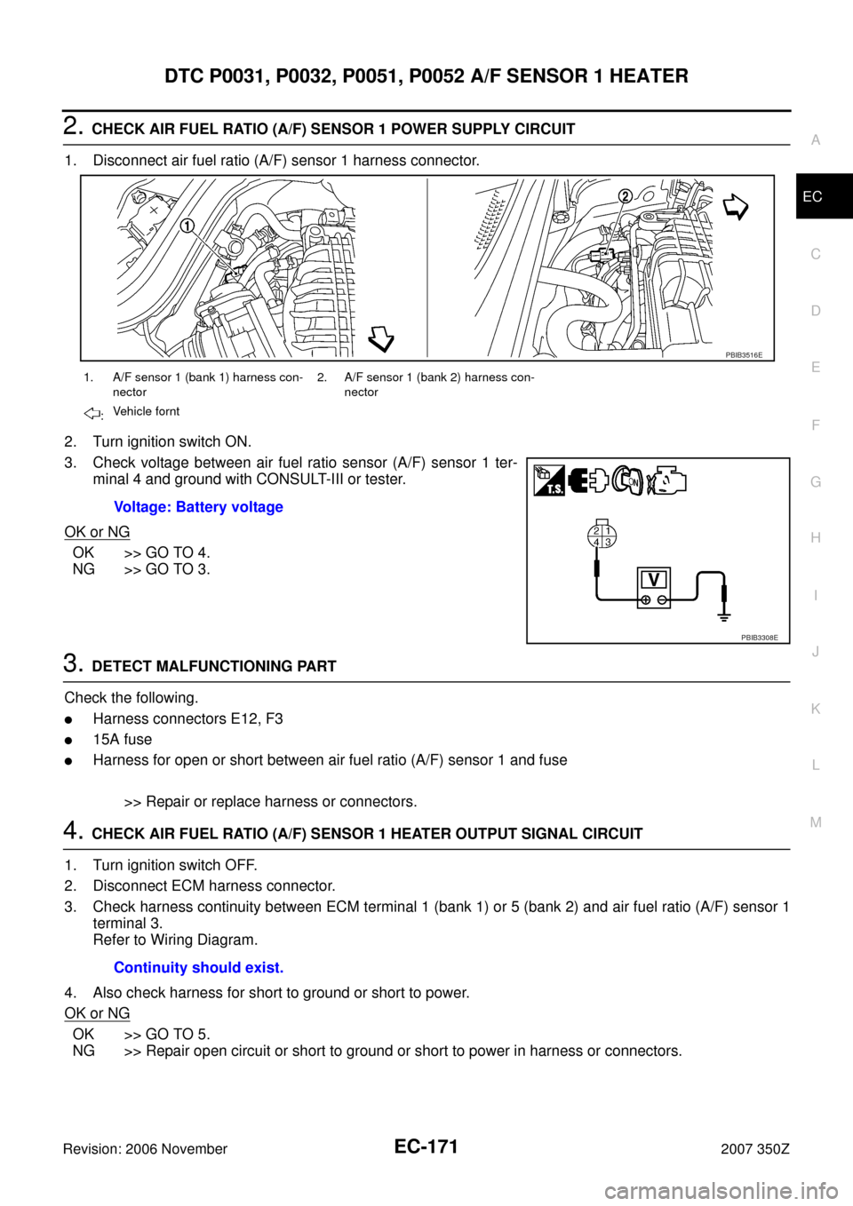 NISSAN 350Z 2007 Z33 Engine Control Workshop Manual DTC P0031, P0032, P0051, P0052 A/F SENSOR 1 HEATER
EC-171
C
D
E
F
G
H
I
J
K
L
MA
EC
Revision: 2006 November2007 350Z
2. CHECK AIR FUEL RATIO (A/F) SENSOR 1 POWER SUPPLY CIRCUIT
1. Disconnect air fuel 