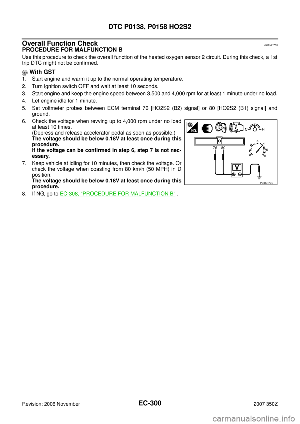 NISSAN 350Z 2007 Z33 Engine Control Service Manual EC-300
DTC P0138, P0158 HO2S2
Revision: 2006 November2007 350Z
Overall Function CheckNBS001NW
PROCEDURE FOR MALFUNCTION B
Use this procedure to check the overall function of the heated oxygen sensor 2