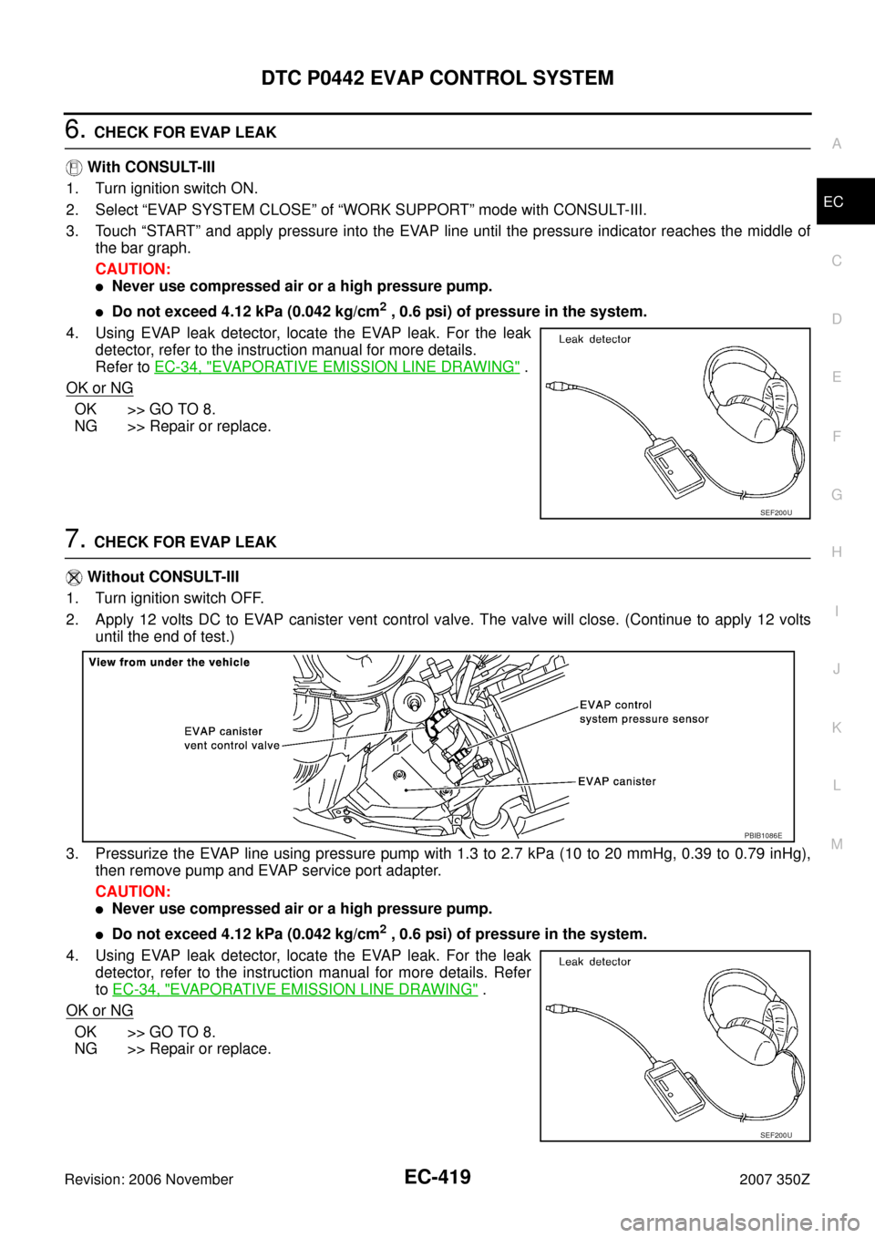 NISSAN 350Z 2007 Z33 Engine Control Workshop Manual DTC P0442 EVAP CONTROL SYSTEM
EC-419
C
D
E
F
G
H
I
J
K
L
MA
EC
Revision: 2006 November2007 350Z
6. CHECK FOR EVAP LEAK
 With CONSULT-III
1. Turn ignition switch ON.
2. Select “EVAP SYSTEM CLOSE” o