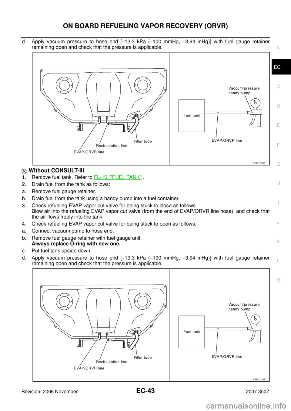 NISSAN 350Z 2007 Z33 Engine Control Workshop Manual ON BOARD REFUELING VAPOR RECOVERY (ORVR)
EC-43
C
D
E
F
G
H
I
J
K
L
MA
EC
Revision: 2006 November2007 350Z
d. Apply vacuum pressure to hose end [−13.3 kPa (−100 mmHg, −3.94 inHg)] with fuel gauge