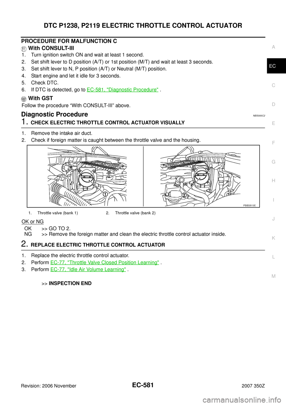 NISSAN 350Z 2007 Z33 Engine Control Workshop Manual DTC P1238, P2119 ELECTRIC THROTTLE CONTROL ACTUATOR
EC-581
C
D
E
F
G
H
I
J
K
L
MA
EC
Revision: 2006 November2007 350Z
PROCEDURE FOR MALFUNCTION C
 With CONSULT-III
1. Turn ignition switch ON and wait 