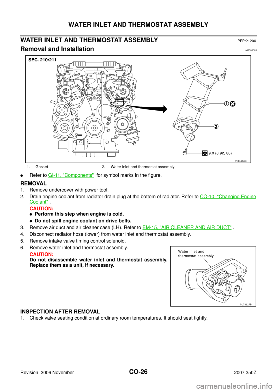 NISSAN 350Z 2007 Z33 Engine Cooling System Workshop Manual CO-26
WATER INLET AND THERMOSTAT ASSEMBLY
Revision: 2006 November2007 350Z
WATER INLET AND THERMOSTAT ASSEMBLYPFP:21200
Removal and InstallationNBS00023
Refer to GI-11, "Components"  for symbol marks