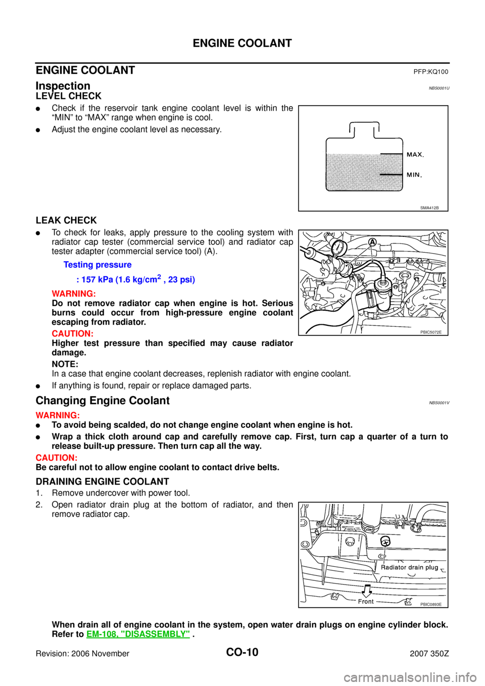 NISSAN 350Z 2007 Z33 Engine Cooling System Workshop Manual CO-10
ENGINE COOLANT
Revision: 2006 November2007 350Z
ENGINE COOLANTPFP:KQ100
InspectionNBS0001U
LEVEL CHECK
Check if the reservoir tank engine coolant level is within the
“MIN” to “MAX” rang