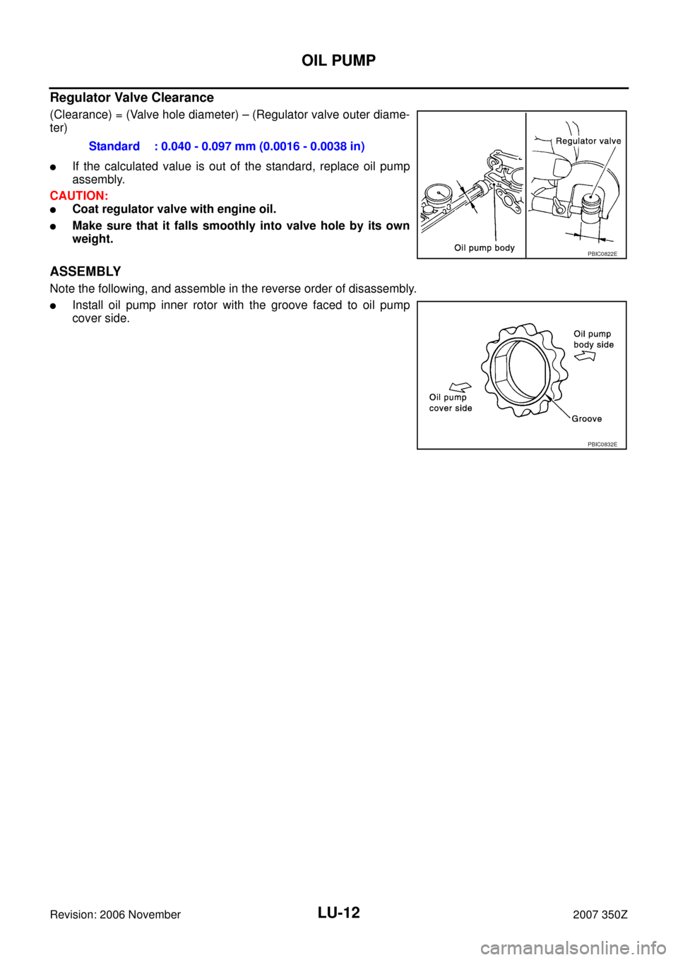 NISSAN 350Z 2007 Z33 Engine Lubrication System User Guide LU-12
OIL PUMP
Revision: 2006 November2007 350Z
Regulator Valve Clearance
(Clearance) = (Valve hole diameter) – (Regulator valve outer diame-
ter)
If the calculated value is out of the standard, re