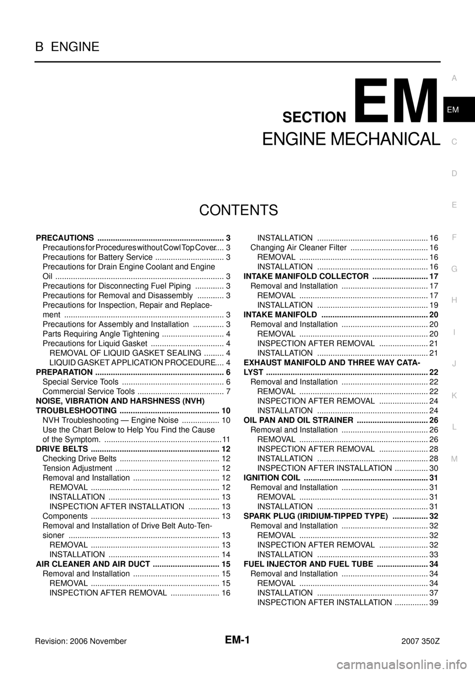 NISSAN 350Z 2007 Z33 Engine Mechanical Workshop Manual EM-1
ENGINE MECHANICAL
B  ENGINE
CONTENTS
C
D
E
F
G
H
I
J
K
L
M
SECTION EM
A
EM
Revision: 2006 November2007 350Z
ENGINE MECHANICAL
PRECAUTIONS .........................................................