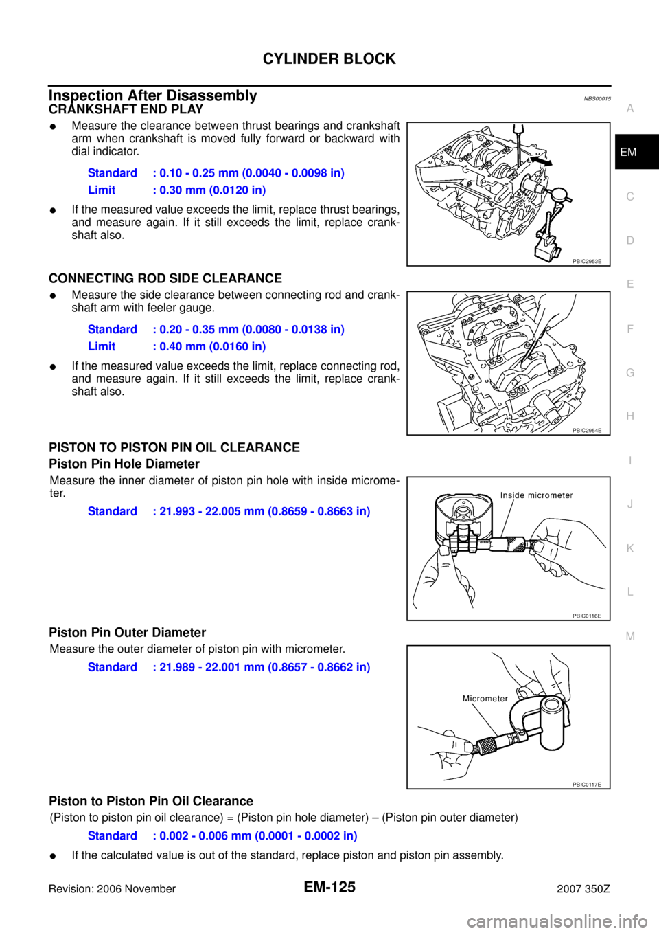 NISSAN 350Z 2007 Z33 Engine Mechanical Workshop Manual CYLINDER BLOCK
EM-125
C
D
E
F
G
H
I
J
K
L
MA
EM
Revision: 2006 November2007 350Z
Inspection After DisassemblyNBS00015
CRANKSHAFT END PLAY
Measure the clearance between thrust bearings and crankshaft
