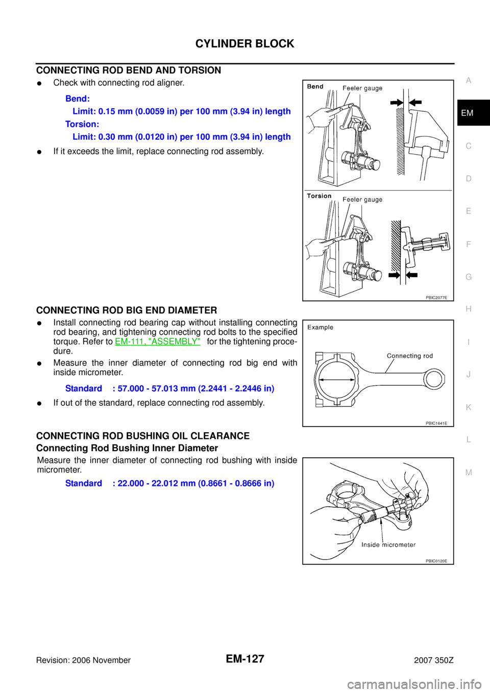 NISSAN 350Z 2007 Z33 Engine Mechanical Workshop Manual CYLINDER BLOCK
EM-127
C
D
E
F
G
H
I
J
K
L
MA
EM
Revision: 2006 November2007 350Z
CONNECTING ROD BEND AND TORSION
Check with connecting rod aligner.
If it exceeds the limit, replace connecting rod as