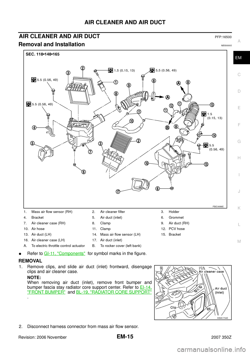 NISSAN 350Z 2007 Z33 Engine Mechanical User Guide AIR CLEANER AND AIR DUCT
EM-15
C
D
E
F
G
H
I
J
K
L
MA
EM
Revision: 2006 November2007 350Z
AIR CLEANER AND AIR DUCTPFP:16500
Removal and InstallationNBS0000G
Refer to GI-11, "Components"  for symbol m