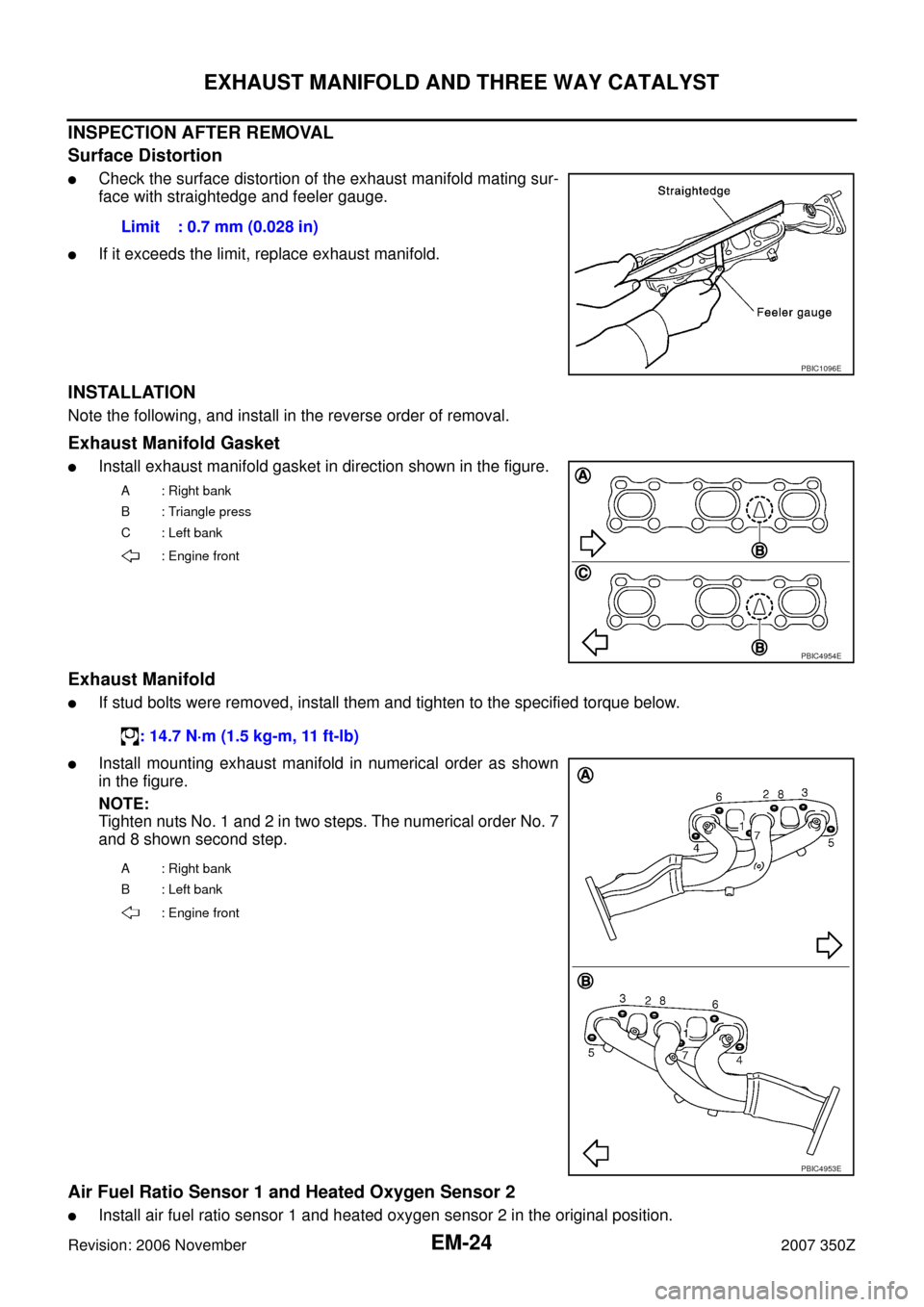 NISSAN 350Z 2007 Z33 Engine Mechanical Owners Manual EM-24
EXHAUST MANIFOLD AND THREE WAY CATALYST
Revision: 2006 November2007 350Z
INSPECTION AFTER REMOVAL
Surface Distortion
Check the surface distortion of the exhaust manifold mating sur-
face with s