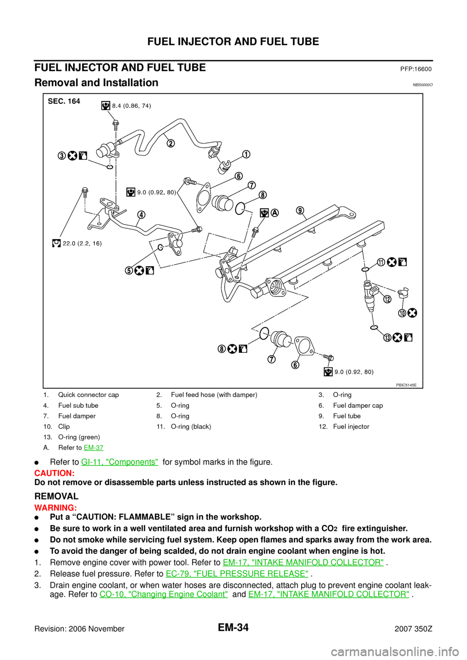 NISSAN 350Z 2007 Z33 Engine Mechanical Workshop Manual EM-34
FUEL INJECTOR AND FUEL TUBE
Revision: 2006 November2007 350Z
FUEL INJECTOR AND FUEL TUBEPFP:16600
Removal and InstallationNBS0000O
Refer to GI-11, "Components"  for symbol marks in the figure.
