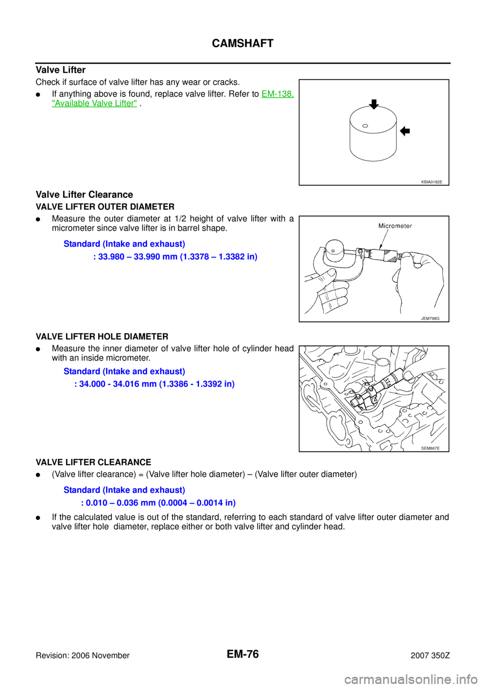 NISSAN 350Z 2007 Z33 Engine Mechanical Manual PDF EM-76
CAMSHAFT
Revision: 2006 November2007 350Z
Valve Lifter 
Check if surface of valve lifter has any wear or cracks.
If anything above is found, replace valve lifter. Refer to EM-138,
"Available Va