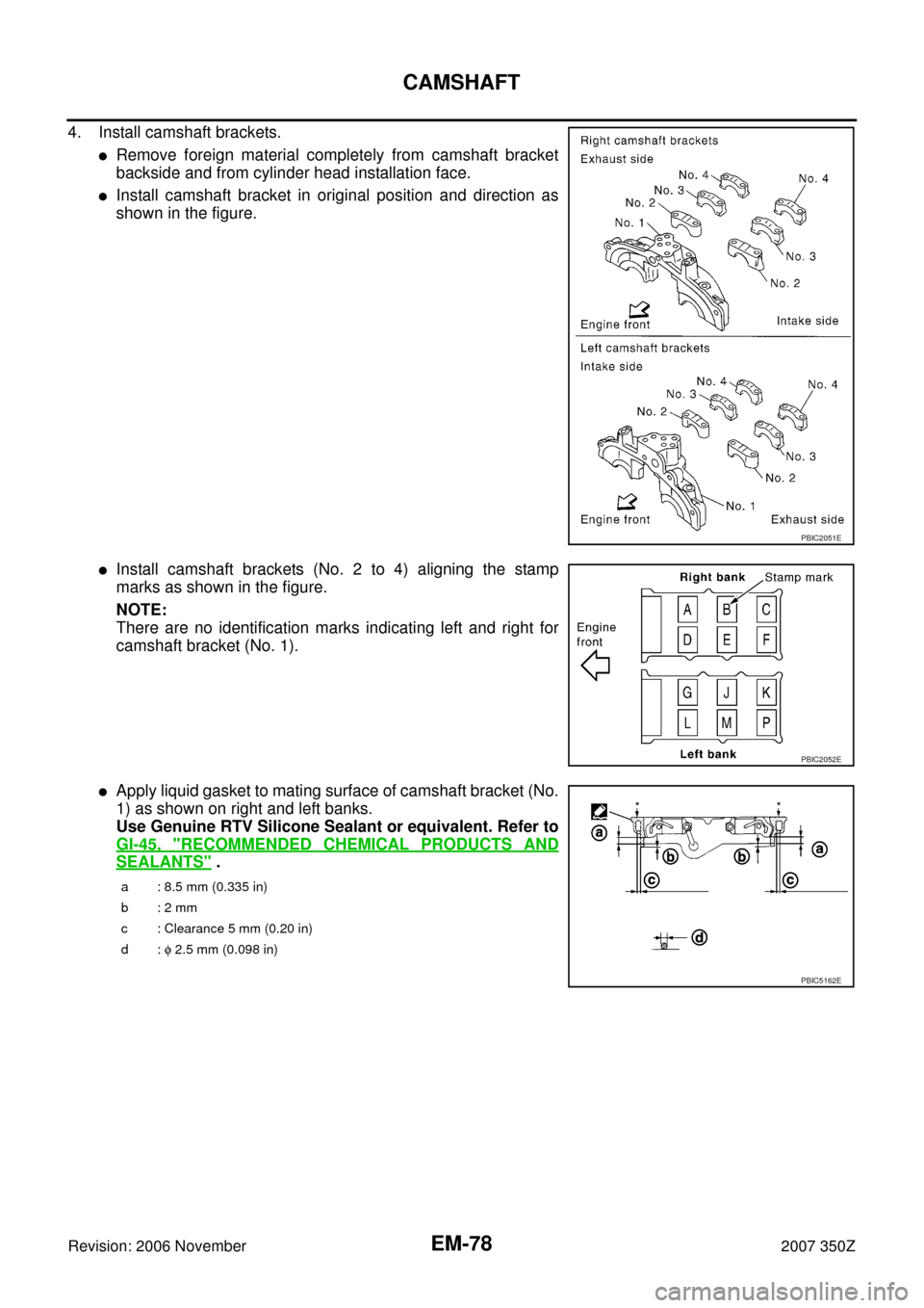 NISSAN 350Z 2007 Z33 Engine Mechanical Manual PDF EM-78
CAMSHAFT
Revision: 2006 November2007 350Z
4. Install camshaft brackets.
Remove foreign material completely from camshaft bracket
backside and from cylinder head installation face.
Install cams