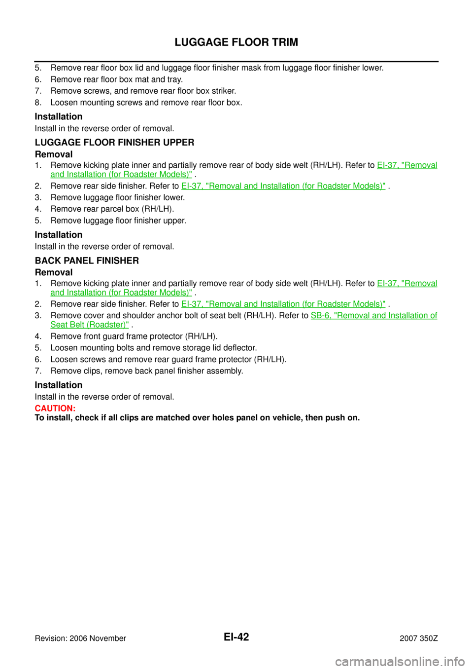 NISSAN 350Z 2007 Z33 Exterior And Interior Workshop Manual EI-42
LUGGAGE FLOOR TRIM
Revision: 2006 November2007 350Z
5. Remove rear floor box lid and luggage floor finisher mask from luggage floor finisher lower.
6. Remove rear floor box mat and tray.
7. Remo