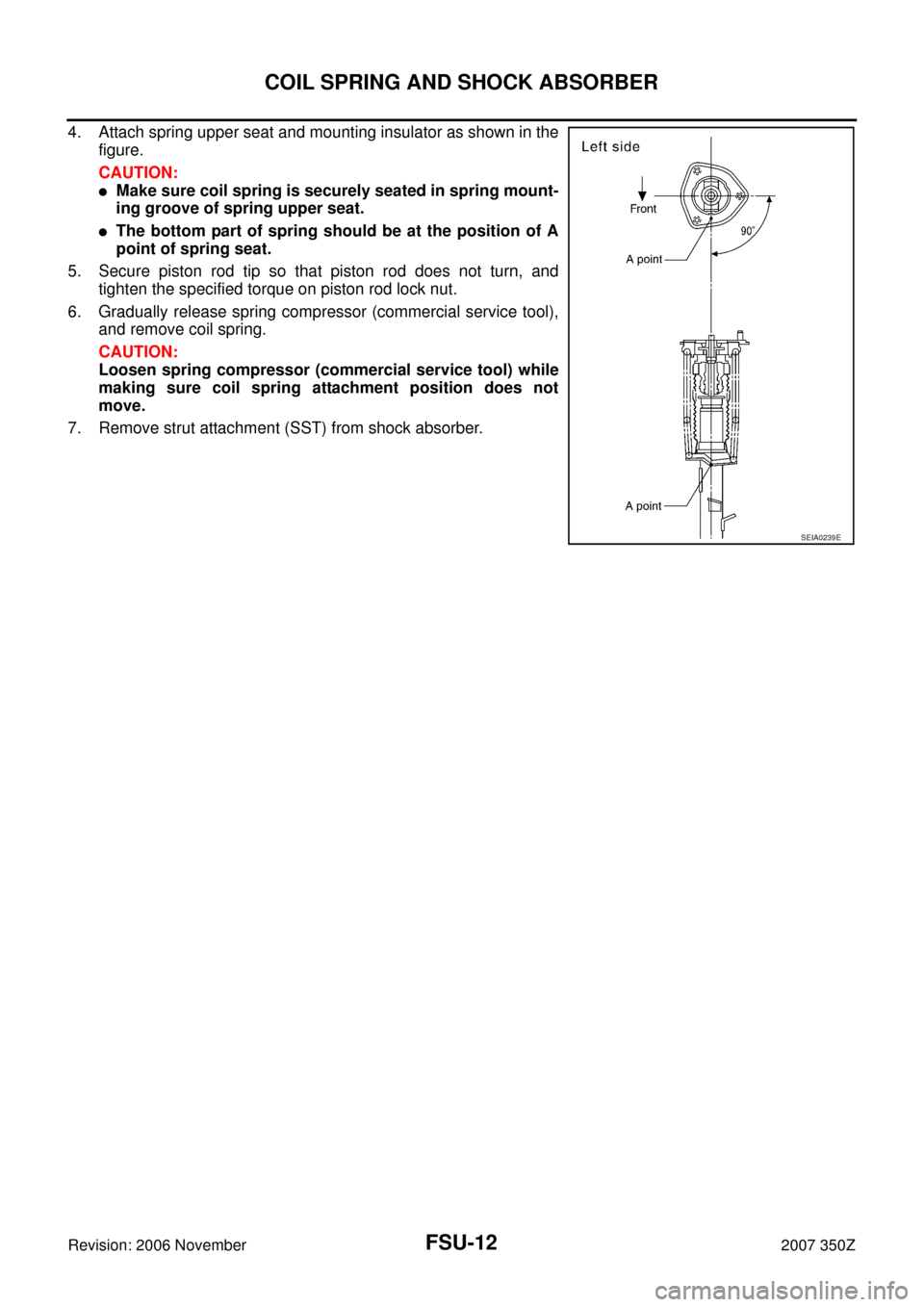 NISSAN 350Z 2007 Z33 Front Suspension User Guide FSU-12
COIL SPRING AND SHOCK ABSORBER
Revision: 2006 November2007 350Z
4. Attach spring upper seat and mounting insulator as shown in the
figure.
CAUTION:
Make sure coil spring is securely seated in 