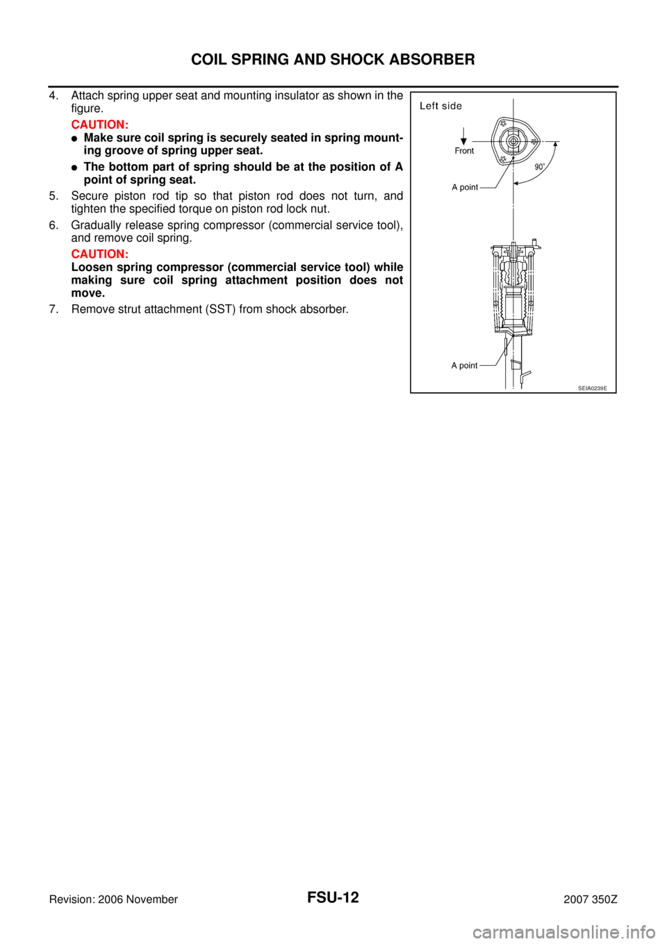 NISSAN 350Z 2007 Z33 Front Suspension Workshop Manual FSU-12
COIL SPRING AND SHOCK ABSORBER
Revision: 2006 November2007 350Z
4. Attach spring upper seat and mounting insulator as shown in the
figure.
CAUTION:
Make sure coil spring is securely seated in 