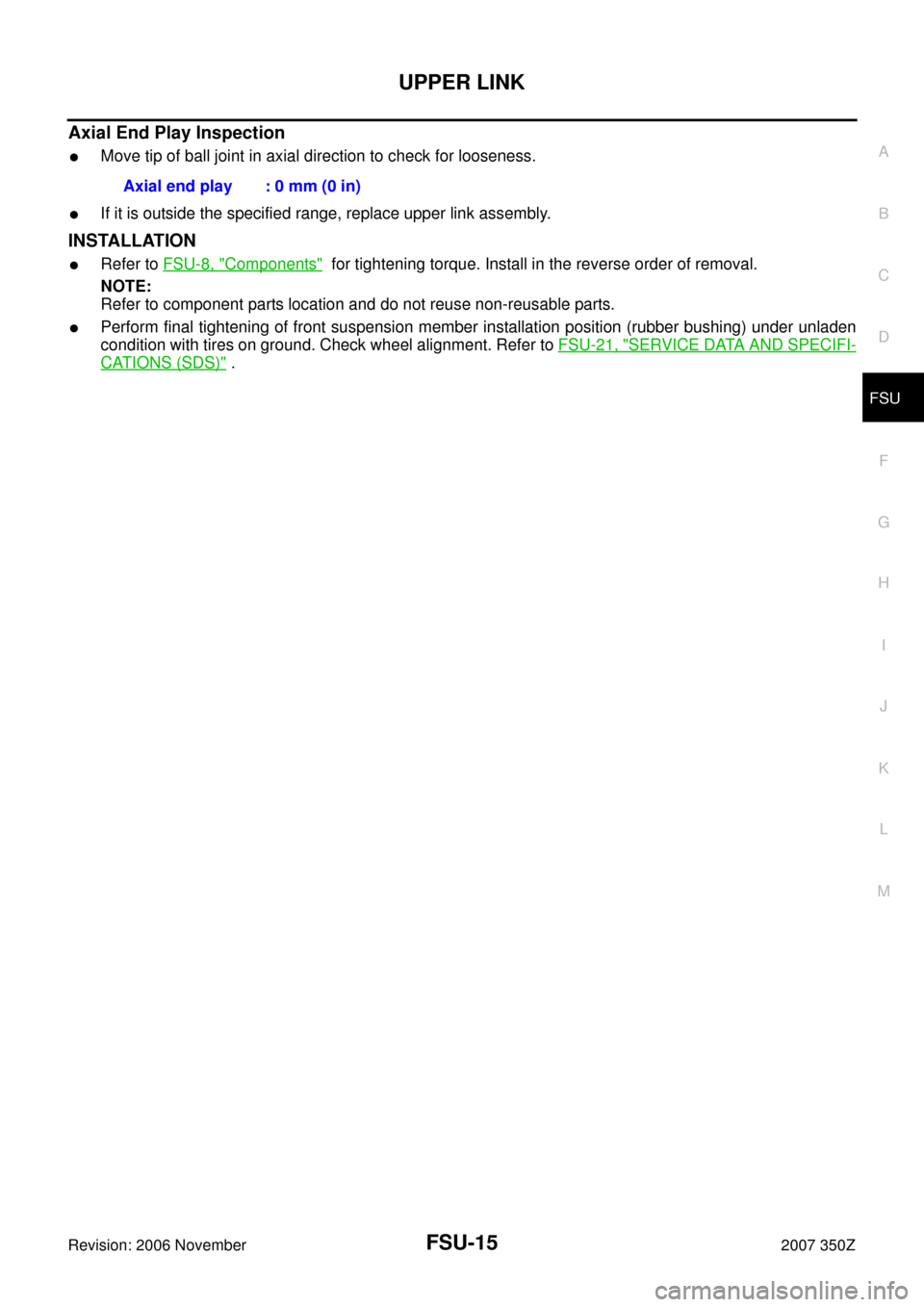 NISSAN 350Z 2007 Z33 Front Suspension User Guide UPPER LINK
FSU-15
C
D
F
G
H
I
J
K
L
MA
B
FSU
Revision: 2006 November2007 350Z
Axial End Play Inspection
Move tip of ball joint in axial direction to check for looseness.
If it is outside the specifi