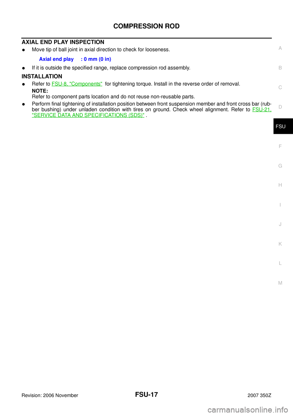 NISSAN 350Z 2007 Z33 Front Suspension User Guide COMPRESSION ROD
FSU-17
C
D
F
G
H
I
J
K
L
MA
B
FSU
Revision: 2006 November2007 350Z
AXIAL END PLAY INSPECTION
Move tip of ball joint in axial direction to check for looseness.
If it is outside the sp