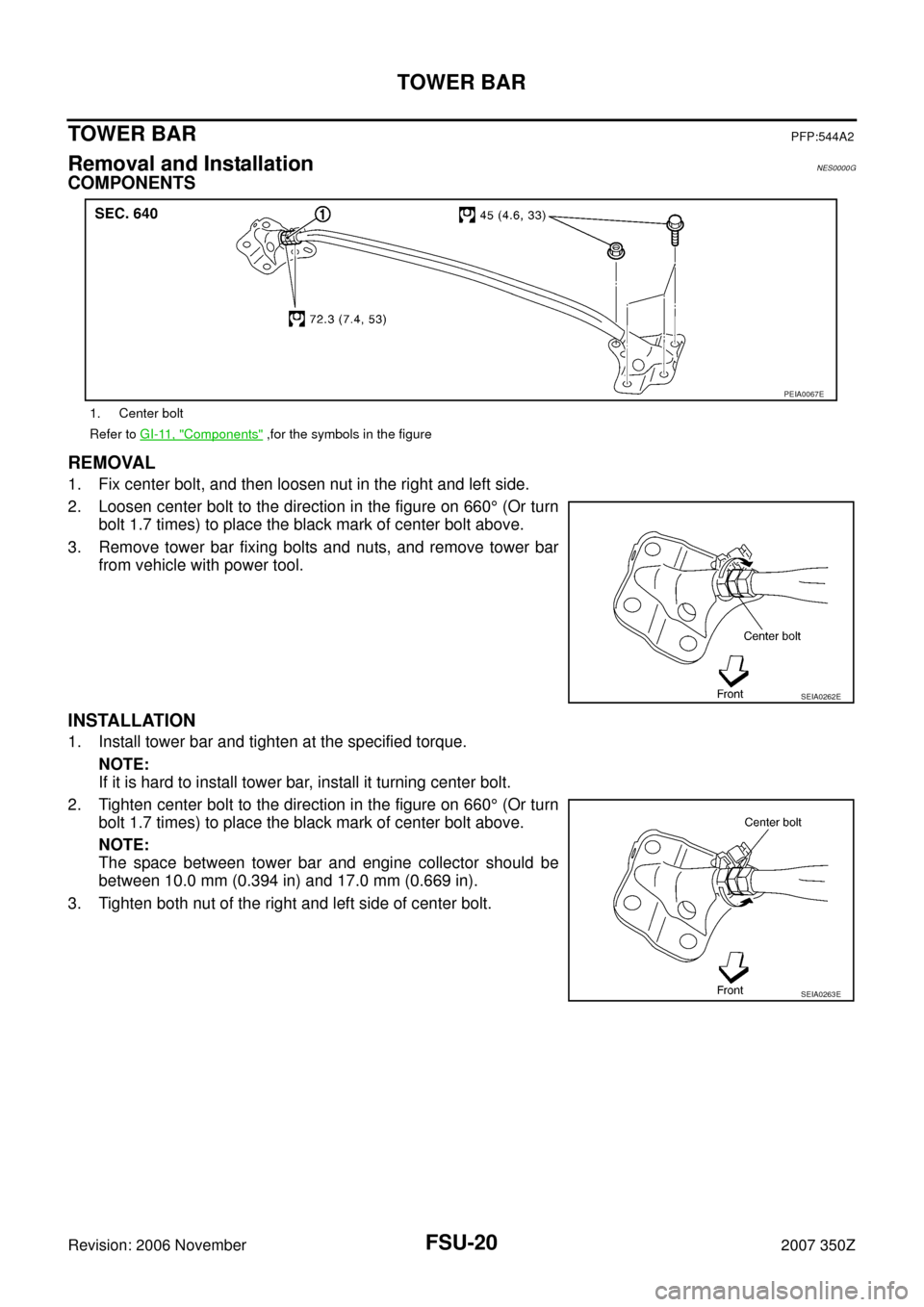 NISSAN 350Z 2007 Z33 Front Suspension User Guide FSU-20
TOWER BAR
Revision: 2006 November2007 350Z
TOWER BARPFP:544A2
Removal and Installation NES0000G
COMPONENTS
REMOVAL
1. Fix center bolt, and then loosen nut in the right and left side.
2. Loosen 