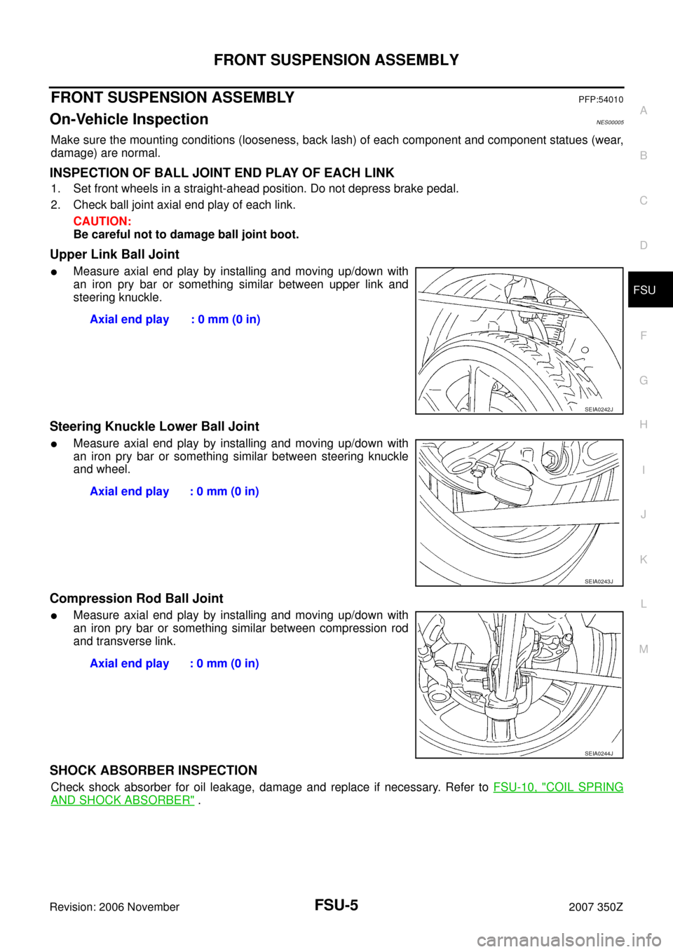 NISSAN 350Z 2007 Z33 Front Suspension Workshop Manual FRONT SUSPENSION ASSEMBLY
FSU-5
C
D
F
G
H
I
J
K
L
MA
B
FSU
Revision: 2006 November2007 350Z
FRONT SUSPENSION ASSEMBLYPFP:54010
On-Vehicle InspectionNES00005
Make sure the mounting conditions (loosenes