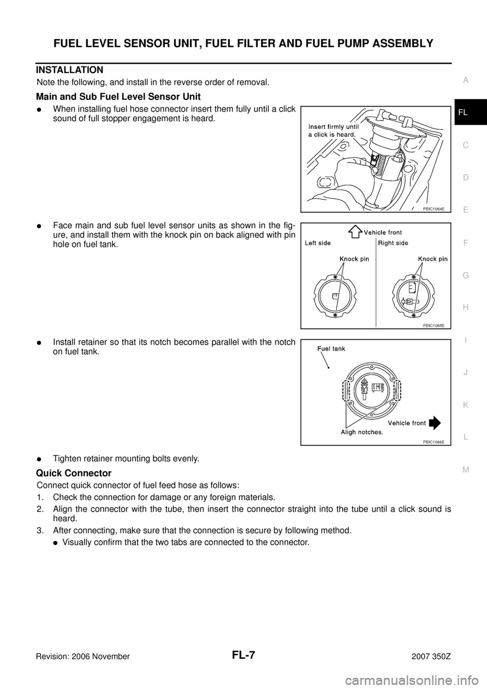 NISSAN 350Z 2007 Z33 Fuel System Workshop Manual FUEL LEVEL SENSOR UNIT, FUEL FILTER AND FUEL PUMP ASSEMBLY
FL-7
C
D
E
F
G
H
I
J
K
L
MA
FL
Revision: 2006 November2007 350Z
INSTALLATION
Note the following, and install in the reverse order of removal.