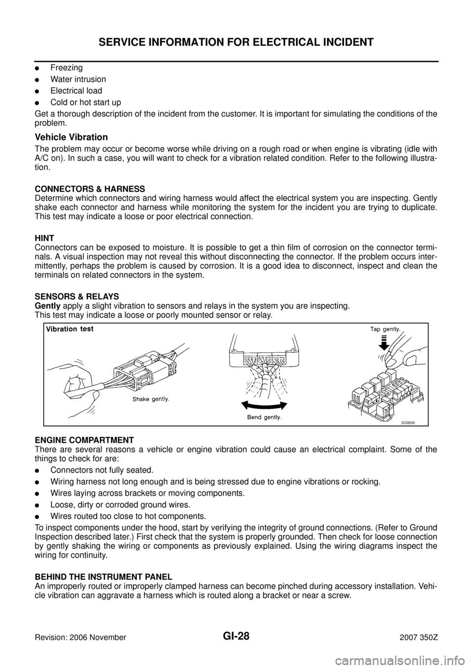 NISSAN 350Z 2007 Z33 General Information Owners Manual GI-28
SERVICE INFORMATION FOR ELECTRICAL INCIDENT
Revision: 2006 November2007 350Z
Freezing
Water intrusion
Electrical load
Cold or hot start up
Get a thorough description of the incident from the