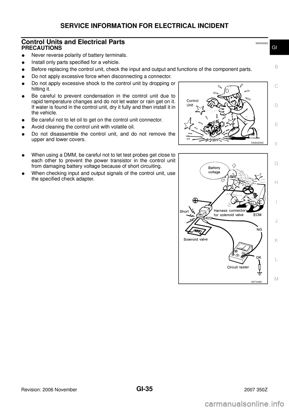 NISSAN 350Z 2007 Z33 General Information Workshop Manual SERVICE INFORMATION FOR ELECTRICAL INCIDENT
GI-35
C
D
E
F
G
H
I
J
K
L
MB
GI
Revision: 2006 November2007 350Z
Control Units and Electrical PartsNAS0009Q
PRECAUTIONS
Never reverse polarity of battery t